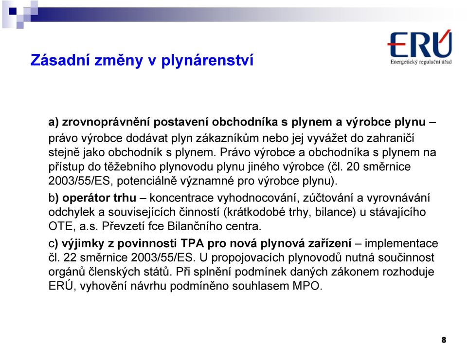 b) operátor trhu koncentrace vyhodnocování, zúčtování a vyrovnávání odchylek a souvisejících činností (krátkodobé trhy, bilance) u stávajícího OTE, a.s. Převzetí fce Bilančního centra.