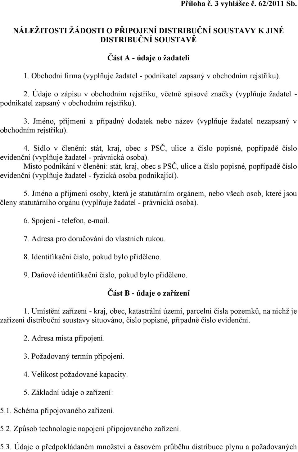 Údaje o zápisu v obchodním rejstříku, včetně spisové značky (vyplňuje žadatel - podnikatel zapsaný v obchodním rejstříku). 3.