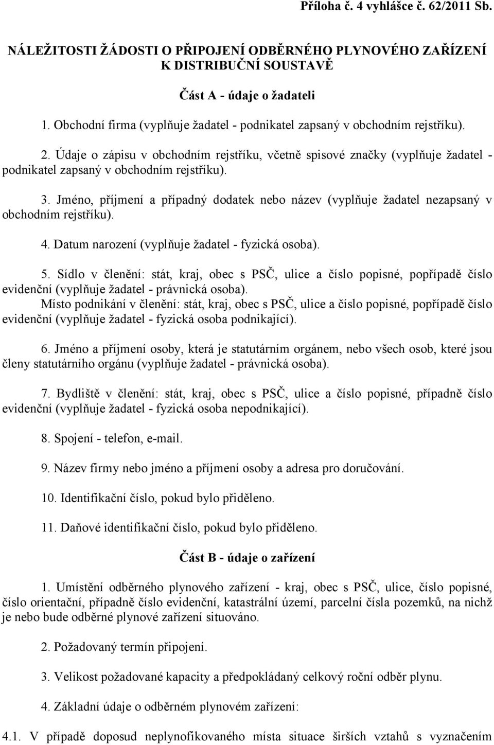 Údaje o zápisu v obchodním rejstříku, včetně spisové značky (vyplňuje žadatel - podnikatel zapsaný v obchodním rejstříku). 3.