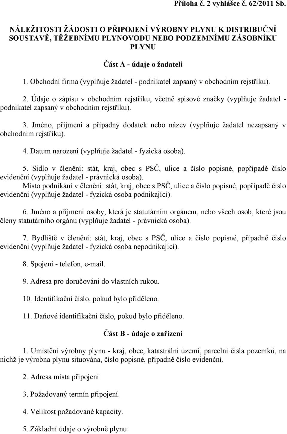 Údaje o zápisu v obchodním rejstříku, včetně spisové značky (vyplňuje žadatel - podnikatel zapsaný v obchodním rejstříku). 3.