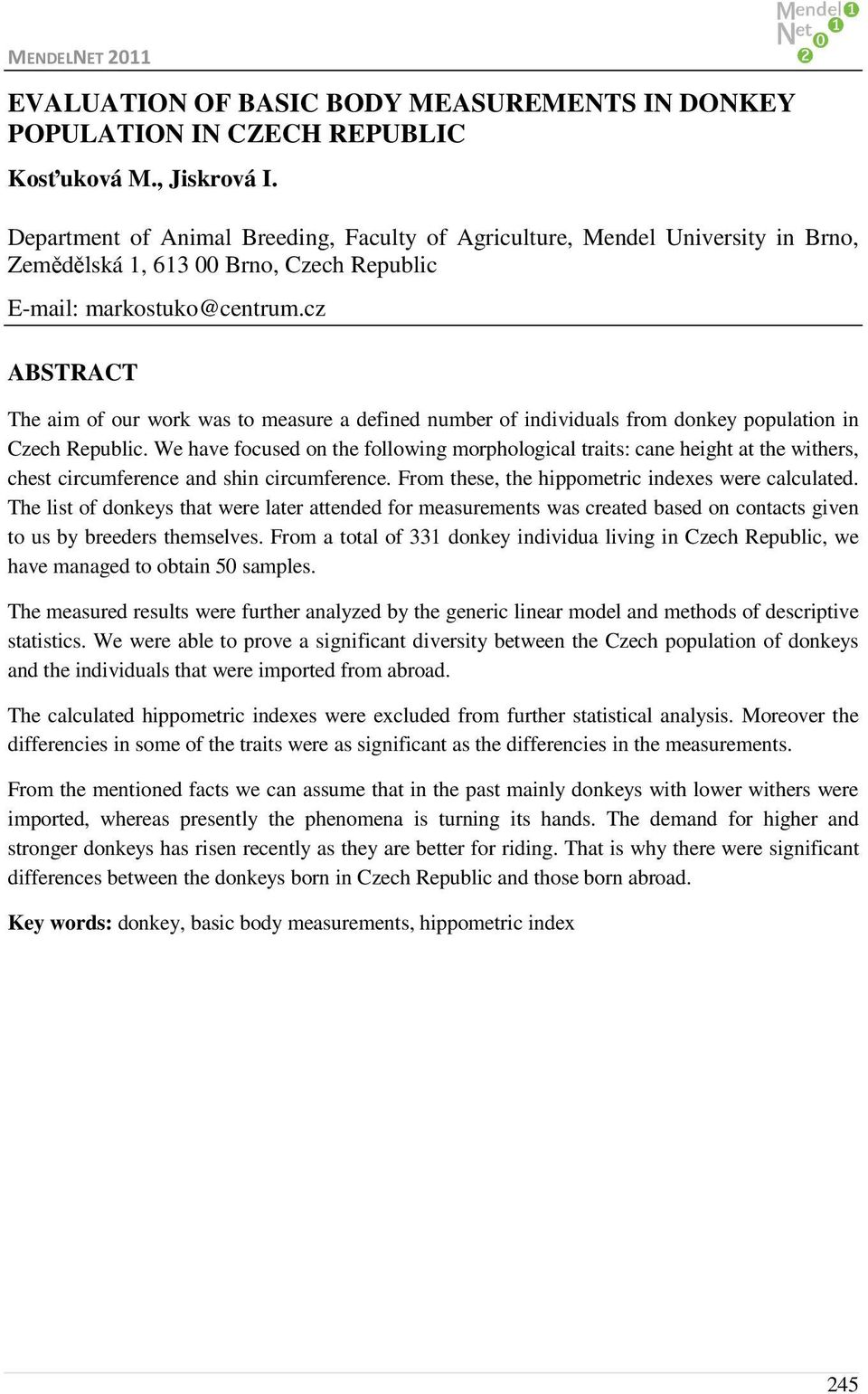 cz ABSTRACT The aim of our work was to measure a defined number of individuals from donkey population in Czech Republic.