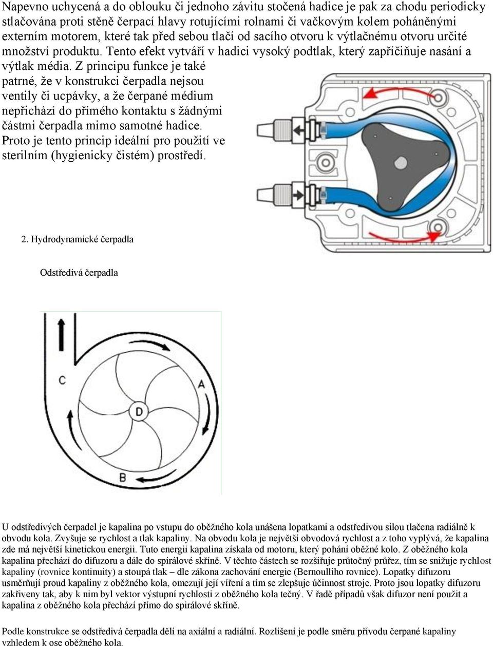 Z principu funkce je také patrné, že v konstrukci čerpadla nejsou ventily či ucpávky, a že čerpané médium nepřichází do přímého kontaktu s žádnými částmi čerpadla mimo samotné hadice.