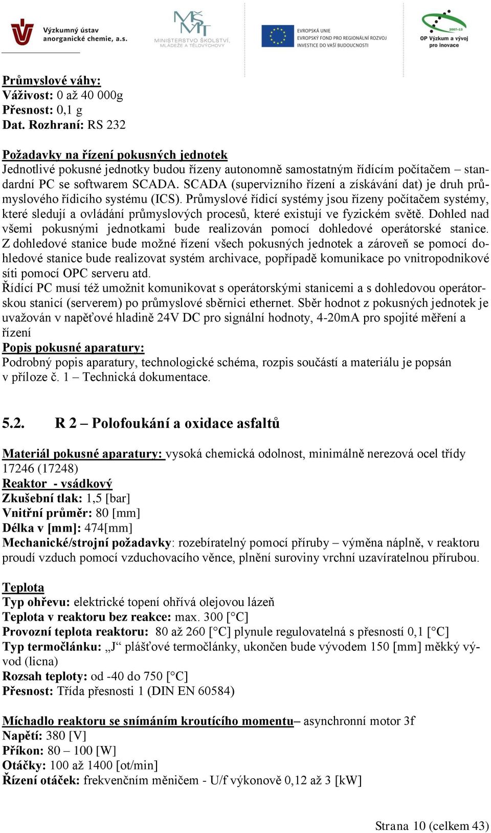 SCADA (supervizního řízení a získávání dat) je druh průmyslového řídicího systému (ICS).