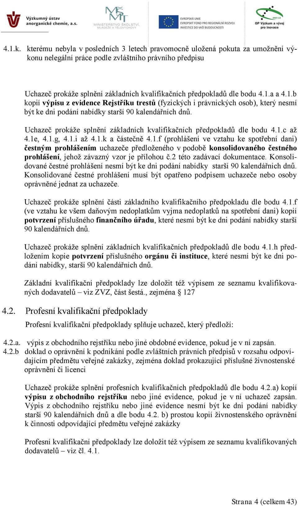 bodu 4.1.a a 4.1.b kopií výpisu z evidence Rejstříku trestů (fyzických i právnických osob), který nesmí být ke dni podání nabídky starší 90 kalendářních dnů.