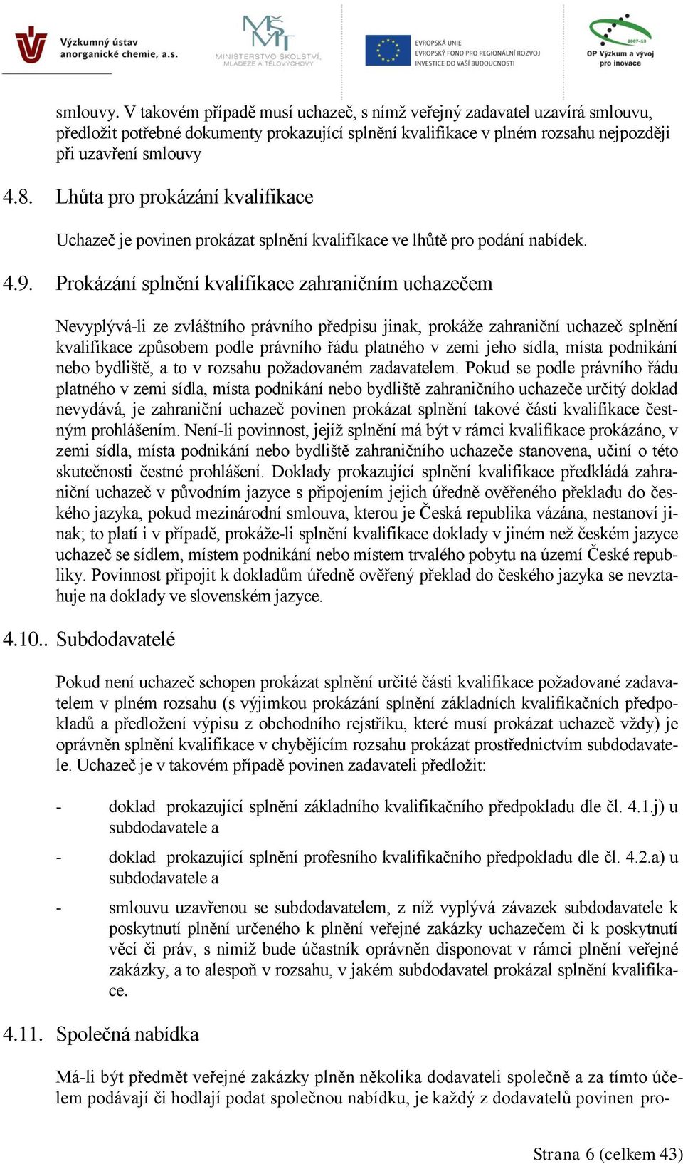 Prokázání splnění kvalifikace zahraničním uchazečem Nevyplývá-li ze zvláštního právního předpisu jinak, prokáže zahraniční uchazeč splnění kvalifikace způsobem podle právního řádu platného v zemi