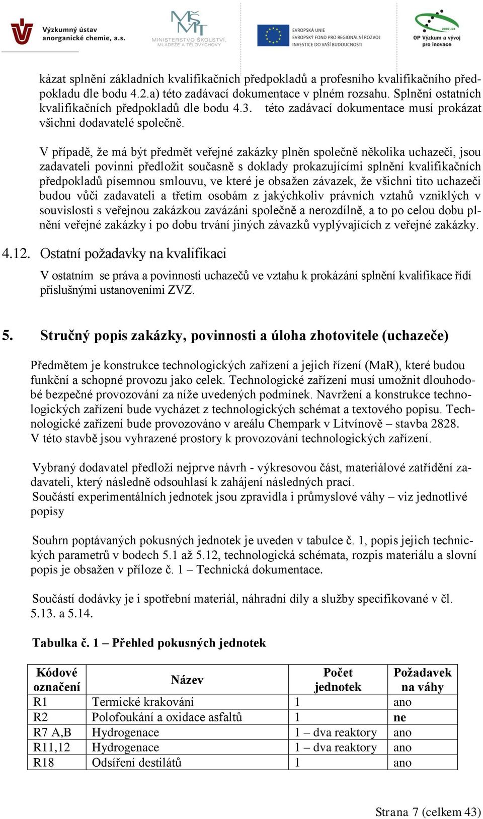 V případě, že má být předmět veřejné zakázky plněn společně několika uchazeči, jsou zadavateli povinni předložit současně s doklady prokazujícími splnění kvalifikačních předpokladů písemnou smlouvu,