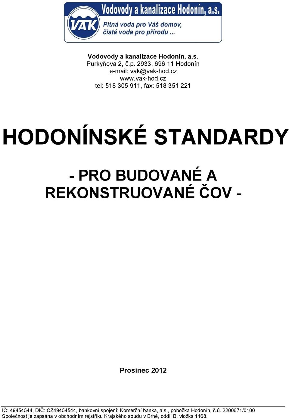 cz tel: 518 305 911, fax: 518 351 221 HODONÍNSKÉ STANDARDY - PRO BUDOVANÉ A REKONSTRUOVANÉ ČOV -