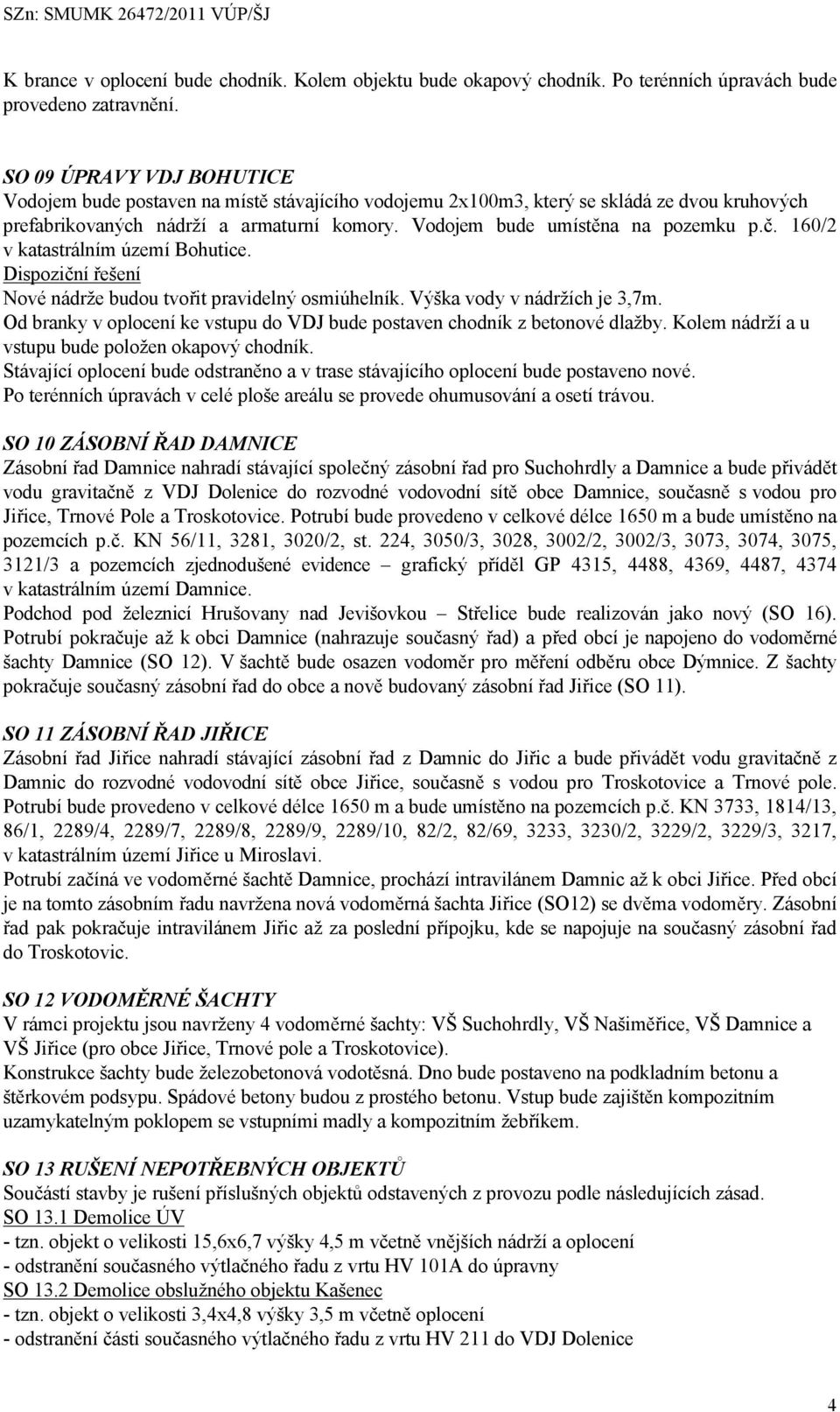 č. 160/2 v katastrálním území Bohutice. Dispoziční řešení Nové nádrže budou tvořit pravidelný osmiúhelník. Výška vody v nádržích je 3,7m.