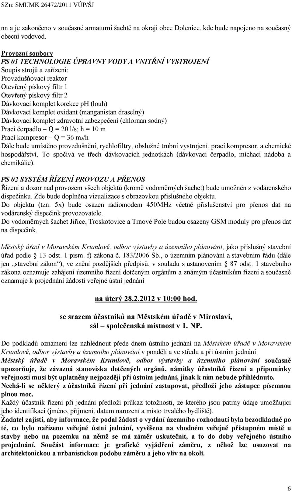 (louh) Dávkovací komplet oxidant (manganistan draselný) Dávkovací komplet zdravotní zabezpečení (chlornan sodný) Prací čerpadlo Q = 20 l/s; h = 10 m Prací kompresor Q = 36 m3/h Dále bude umístěno