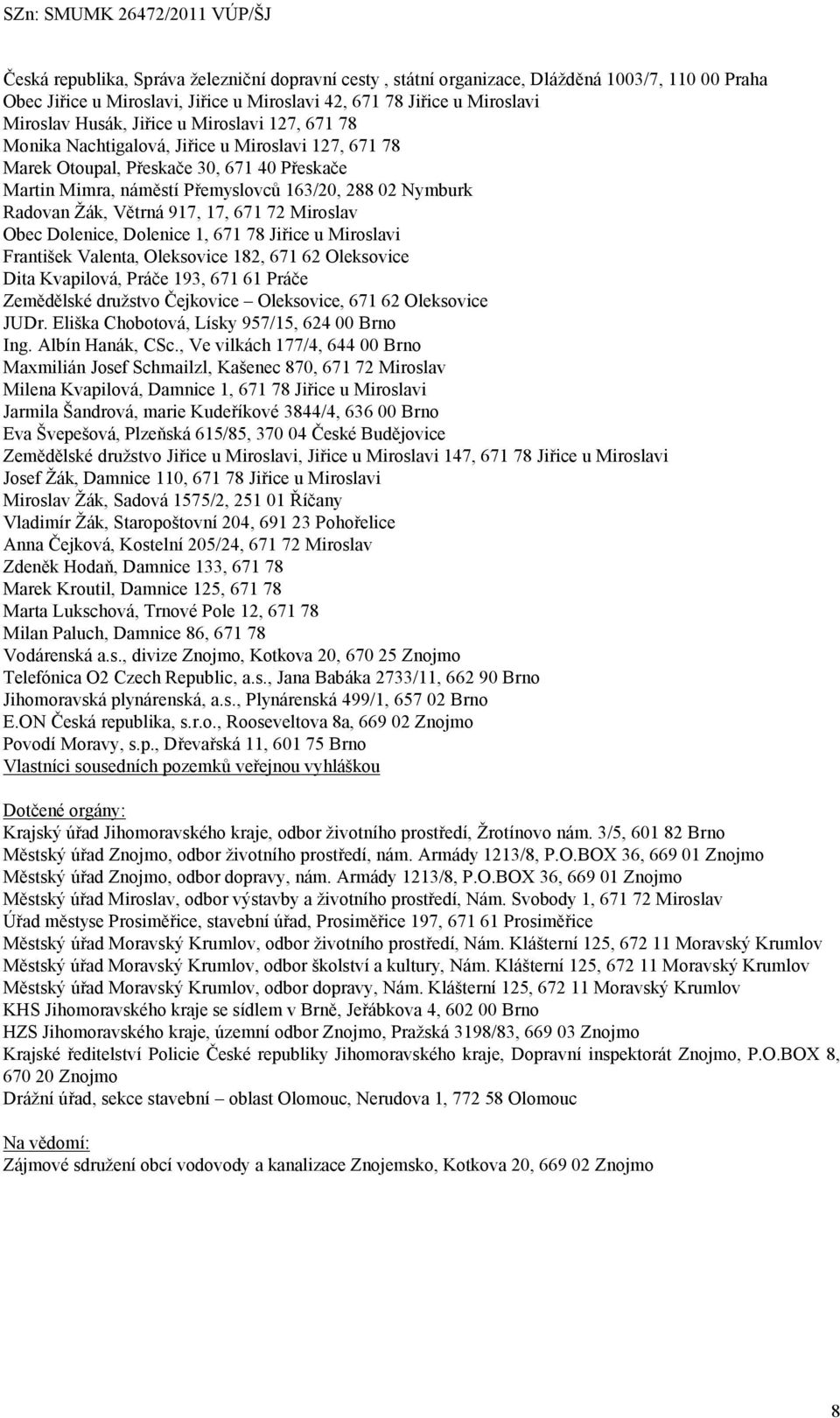 17, 671 72 Miroslav Obec Dolenice, Dolenice 1, 671 78 Jiřice u Miroslavi František Valenta, Oleksovice 182, 671 62 Oleksovice Dita Kvapilová, Práče 193, 671 61 Práče Zemědělské družstvo Čejkovice