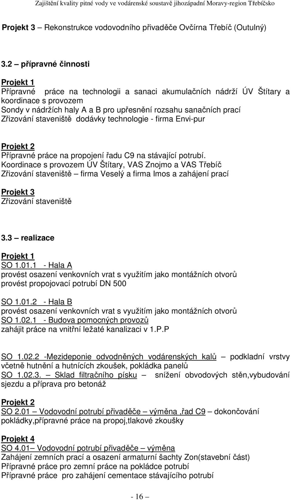 Zřizování staveniště dodávky technologie - firma Envi-pur Projekt 2 Přípravné práce na propojení řadu C9 na stávající potrubí.