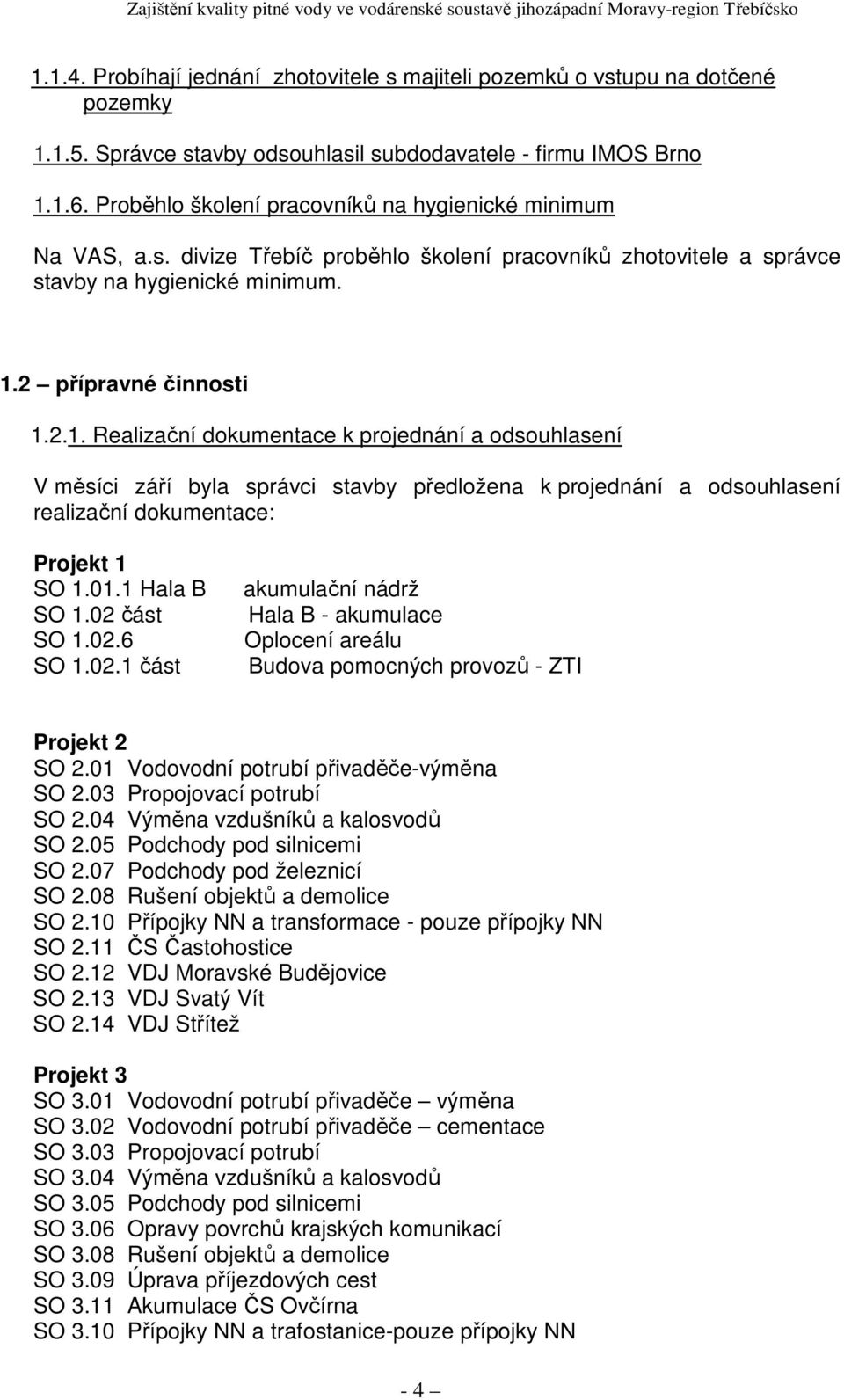 2 přípravné činnosti 1.2.1. Realizační dokumentace k projednání a odsouhlasení V měsíci září byla správci stavby předložena k projednání a odsouhlasení realizační dokumentace: Projekt 1 SO 1.01.