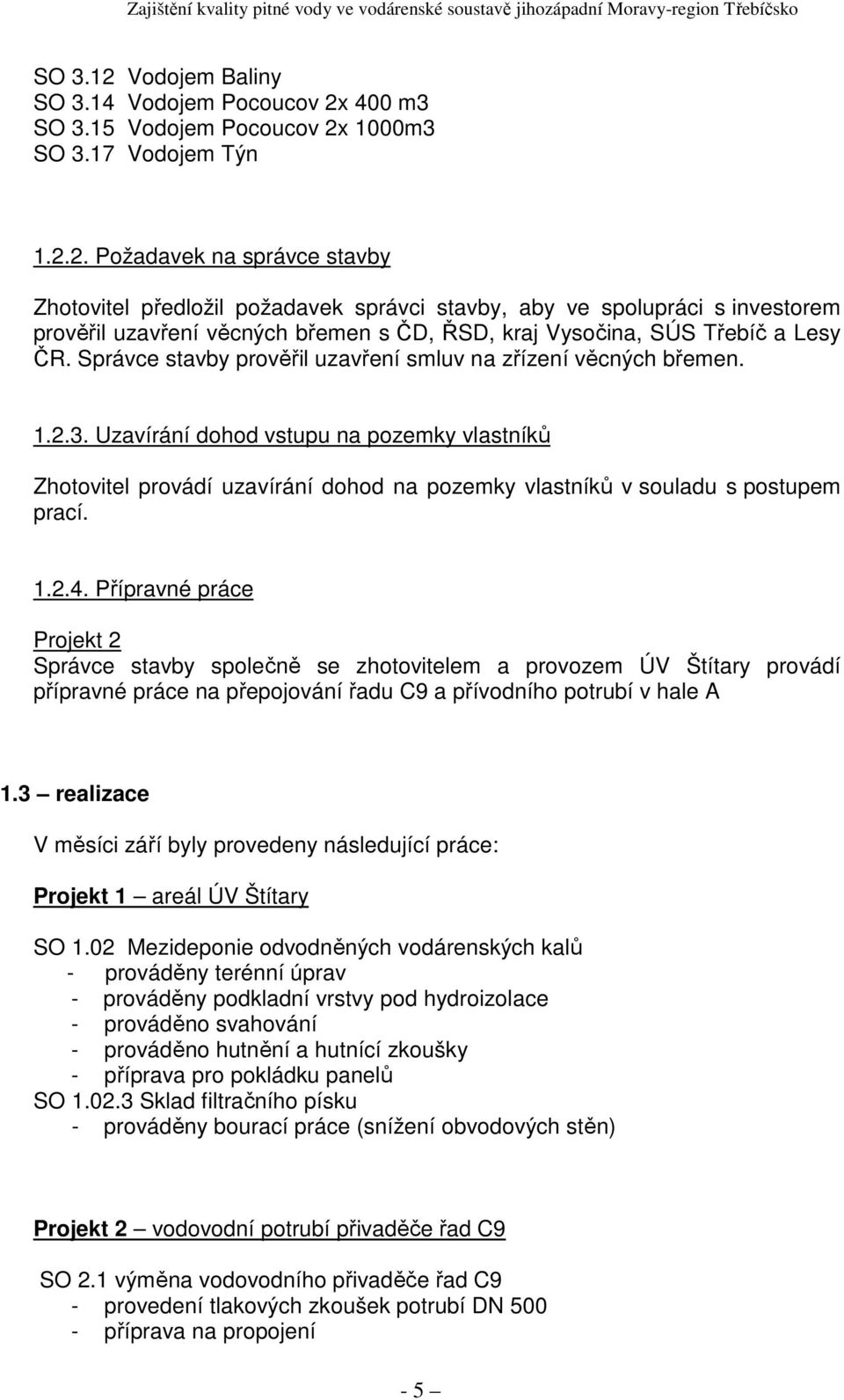 1.2.4. Přípravné práce Projekt 2 Správce stavby společně se zhotovitelem a provozem ÚV Štítary provádí přípravné práce na přepojování řadu C9 a přívodního potrubí v hale A 1.