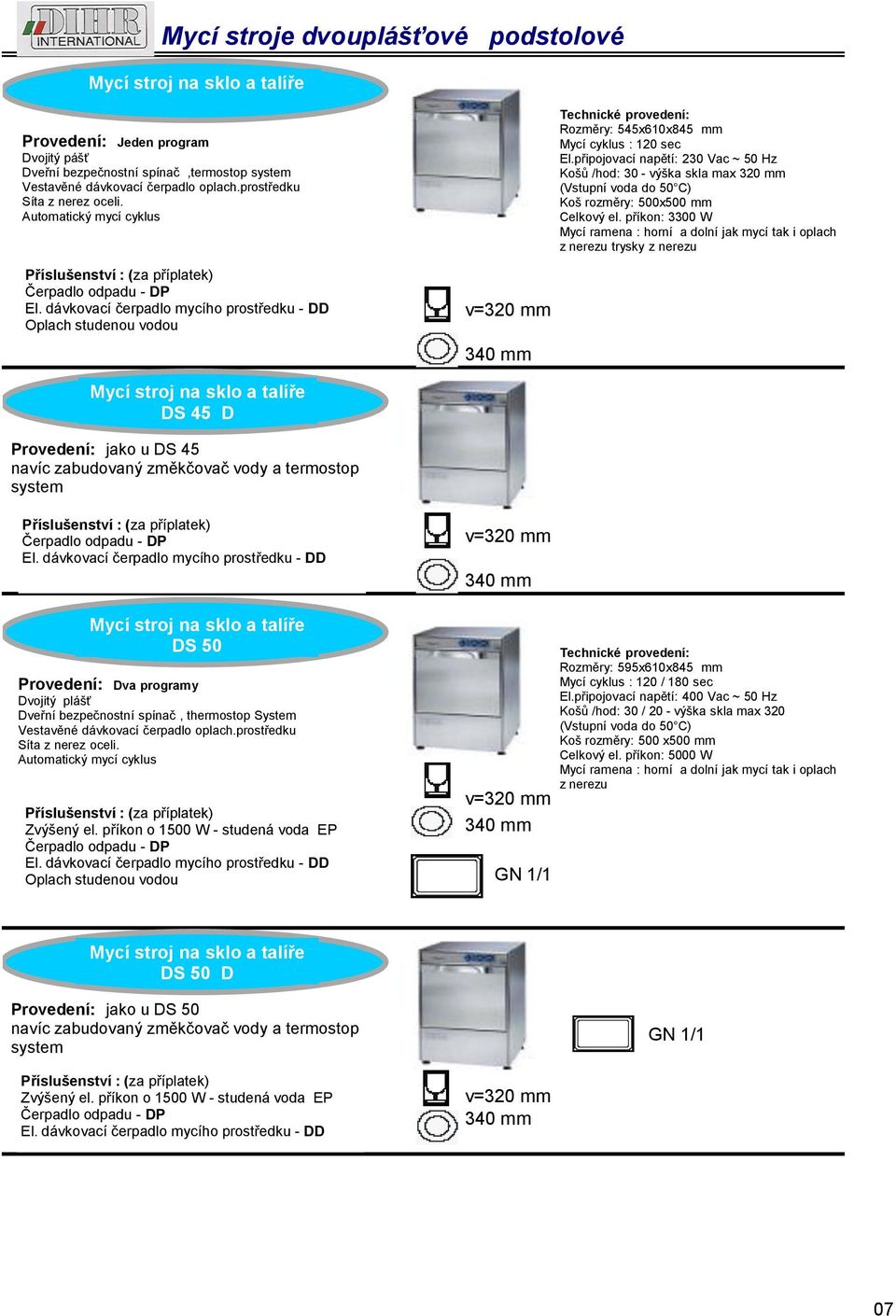 příkon: 3300 W Mycí ramena : horní a dolní jak mycí tak i oplach z nerezu trysky z nerezu GS 35 Mycí stroj na sklo a talíře DS 45 D Provedení: jako u DS 45 navíc zabudovaný změkčovač vody a termostop