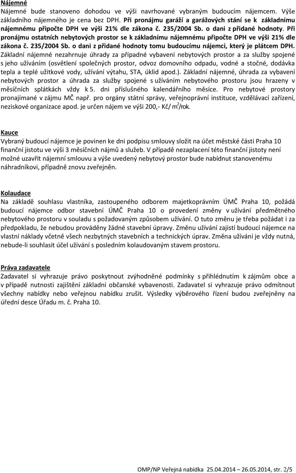 Při pronájmu ostatních nebytových prostor se k základnímu nájemnému připočte DPH ve výši 21% dle zákona č. 235/2004 Sb. o dani z přidané hodnoty tomu budoucímu nájemci, který je plátcem DPH.