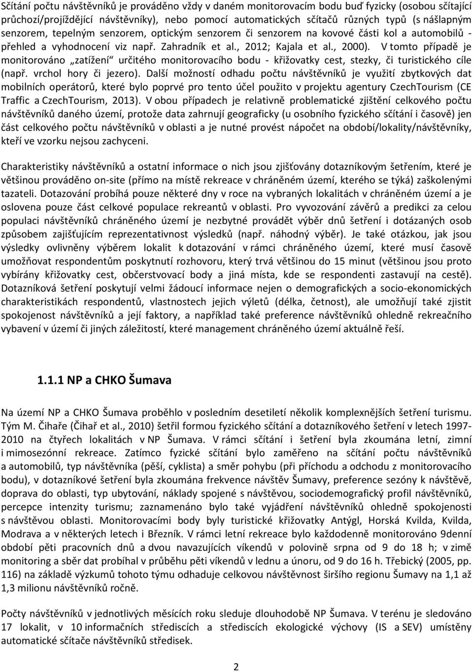 V tomto případě je monitorováno zatížení určitého monitorovacího bodu - křižovatky cest, stezky, či turistického cíle (např. vrchol hory či jezero).