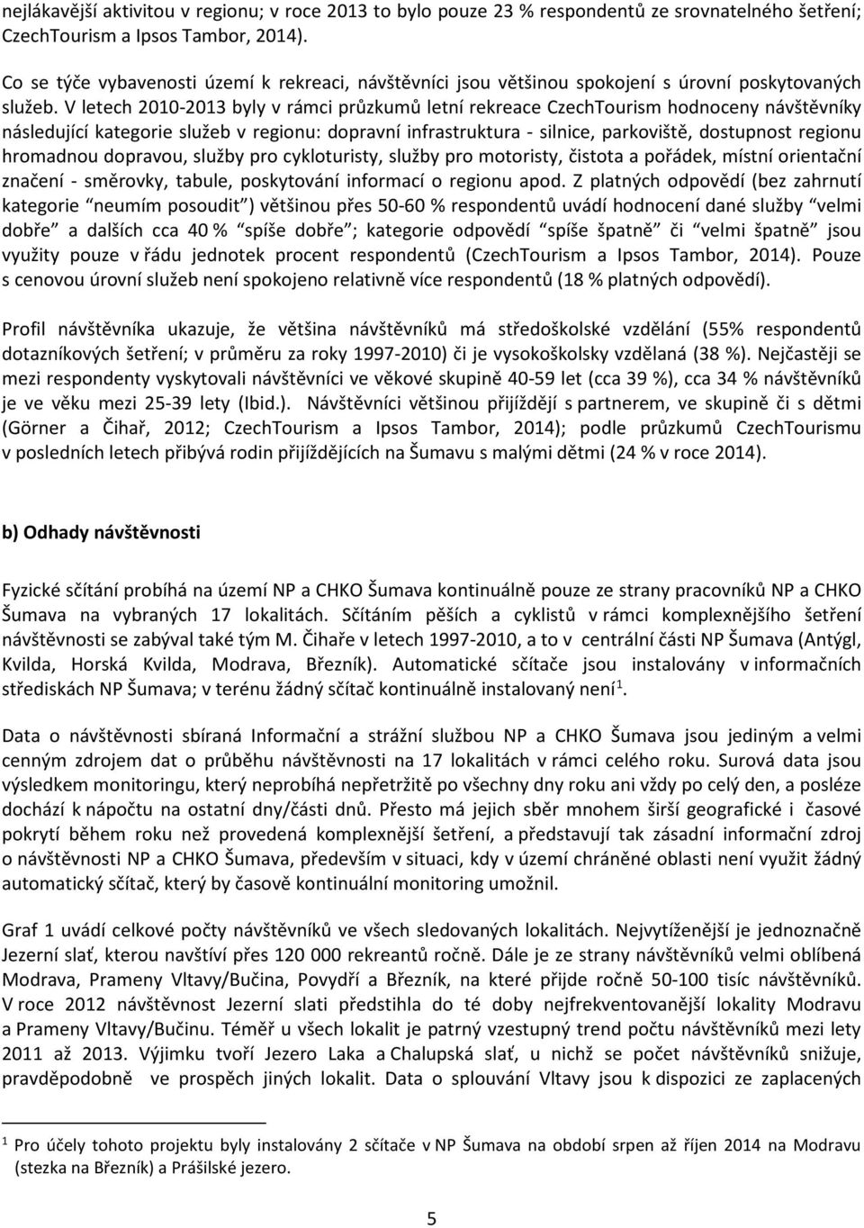 V letech 2010- byly v rámci průzkumů letní rekreace CzechTourism hodnoceny návštěvníky následující kategorie služeb v regionu: dopravní infrastruktura - silnice, parkoviště, dostupnost regionu