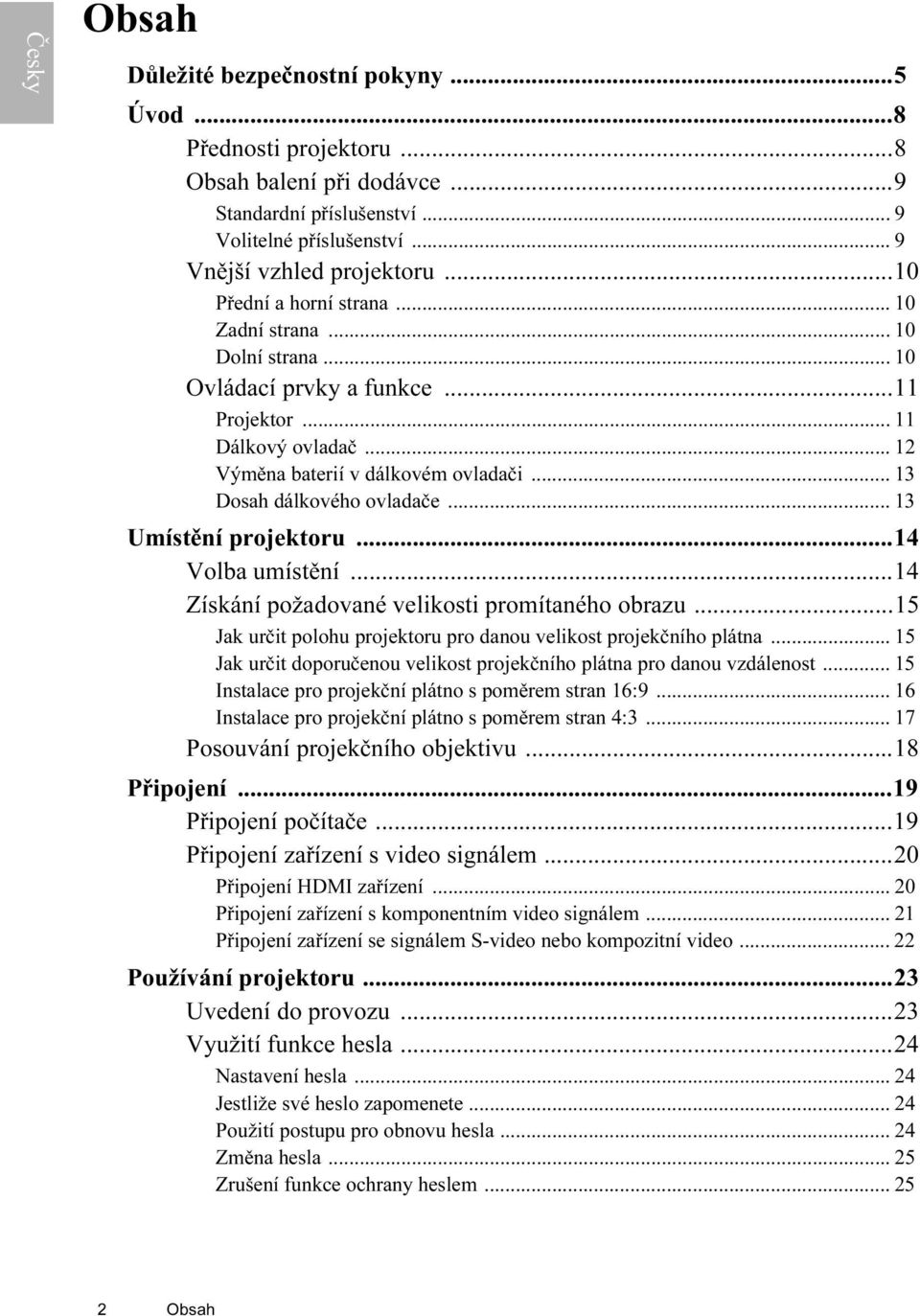 .. 13 Dosah dálkového ovladače... 13 Umístění projektoru...14 Volba umístění...14 Získání požadované velikosti promítaného obrazu...15 Jak určit polohu projektoru pro danou velikost projekčního plátna.