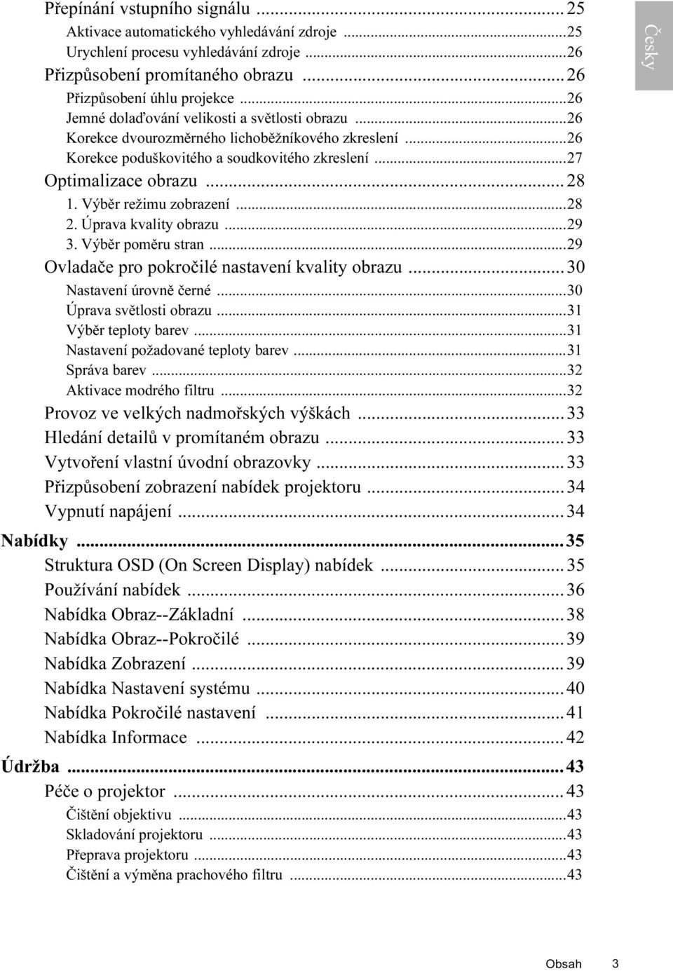 Výběr režimu zobrazení...28 2. Úprava kvality obrazu...29 3. Výběr poměru stran...29 Ovladače pro pokročilé nastavení kvality obrazu...30 Nastavení úrovně černé...30 Úprava světlosti obrazu.