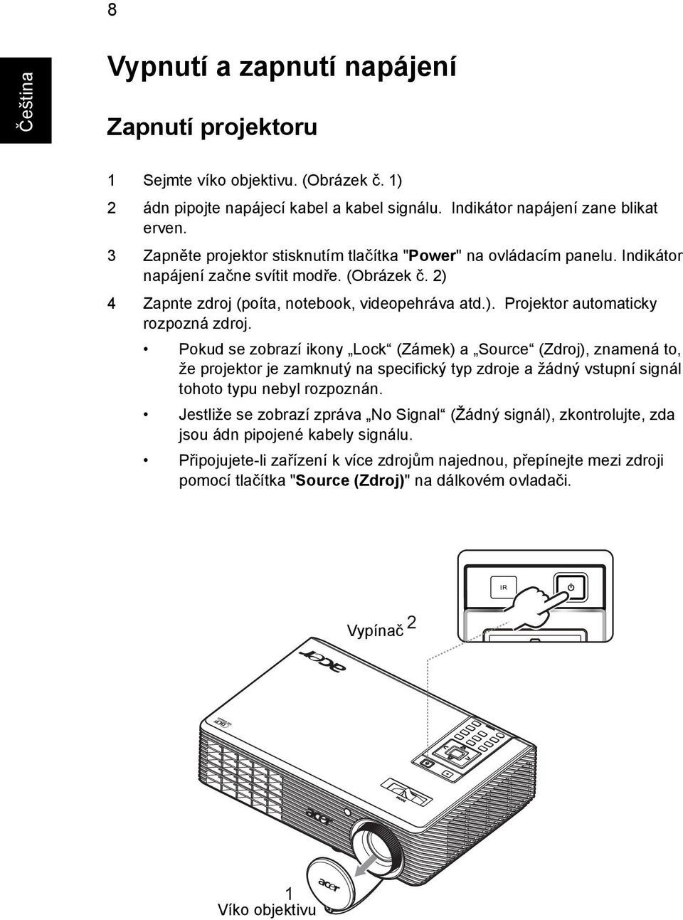 Pokud se zobrazí ikony Lock (Zámek) a Source (Zdroj), znamená to, že projektor je zamknutý na specifický typ zdroje a žádný vstupní signál tohoto typu nebyl rozpoznán.