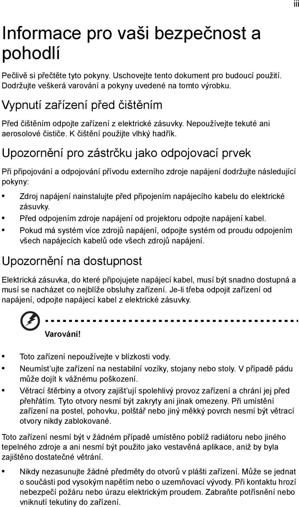 Upozornění pro zástrčku jako odpojovací prvek Při připojování a odpojování přívodu externího zdroje napájení dodržujte následující pokyny: Zdroj napájení nainstalujte před připojením napájecího