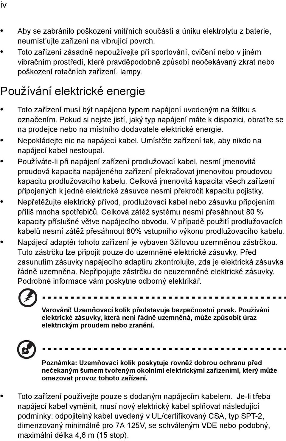 Používání elektrické energie Toto zařízení musí být napájeno typem napájení uvedeným na štítku s označením.