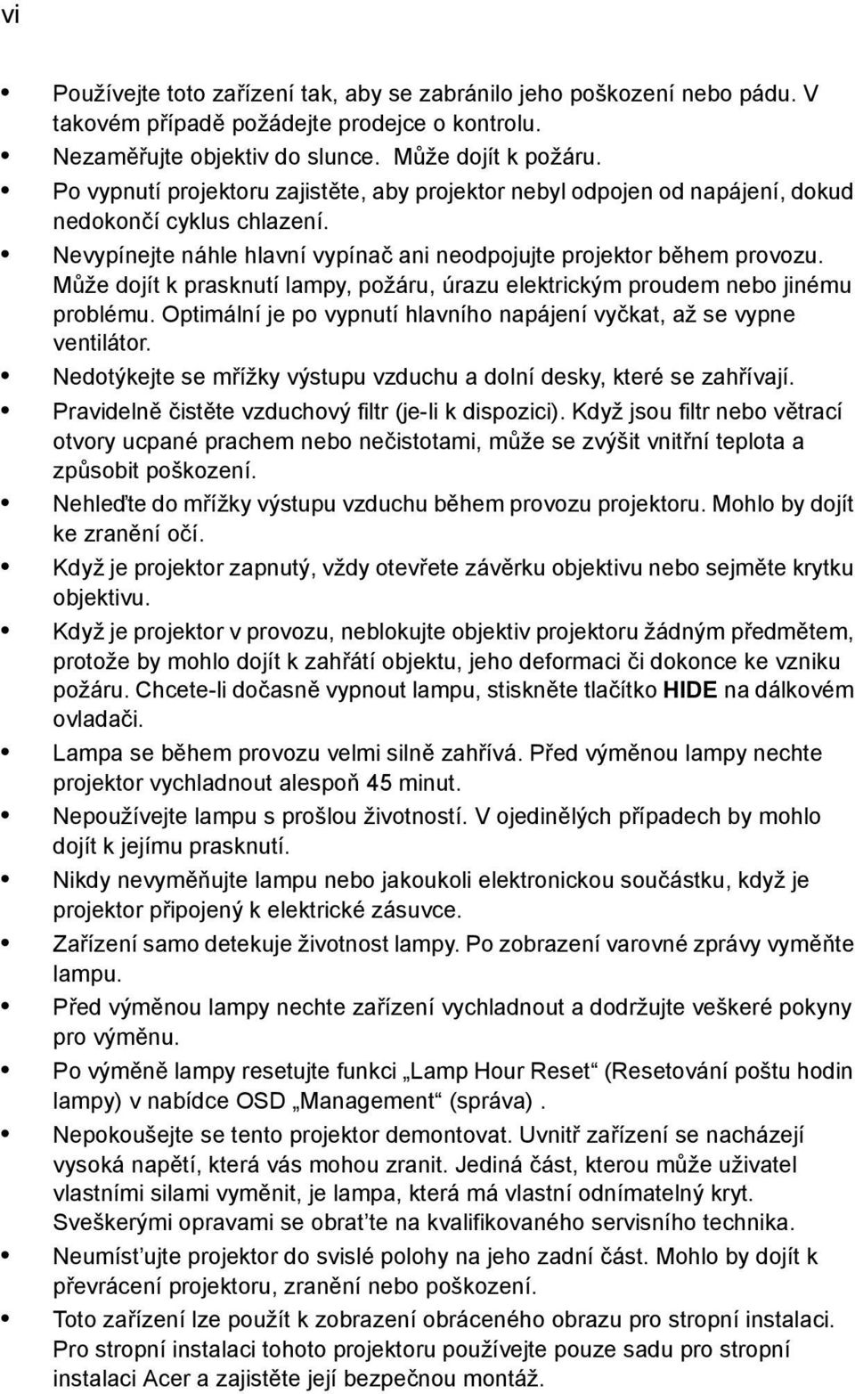 Může dojít k prasknutí lampy, požáru, úrazu elektrickým proudem nebo jinému problému. Optimální je po vypnutí hlavního napájení vyčkat, až se vypne ventilátor.