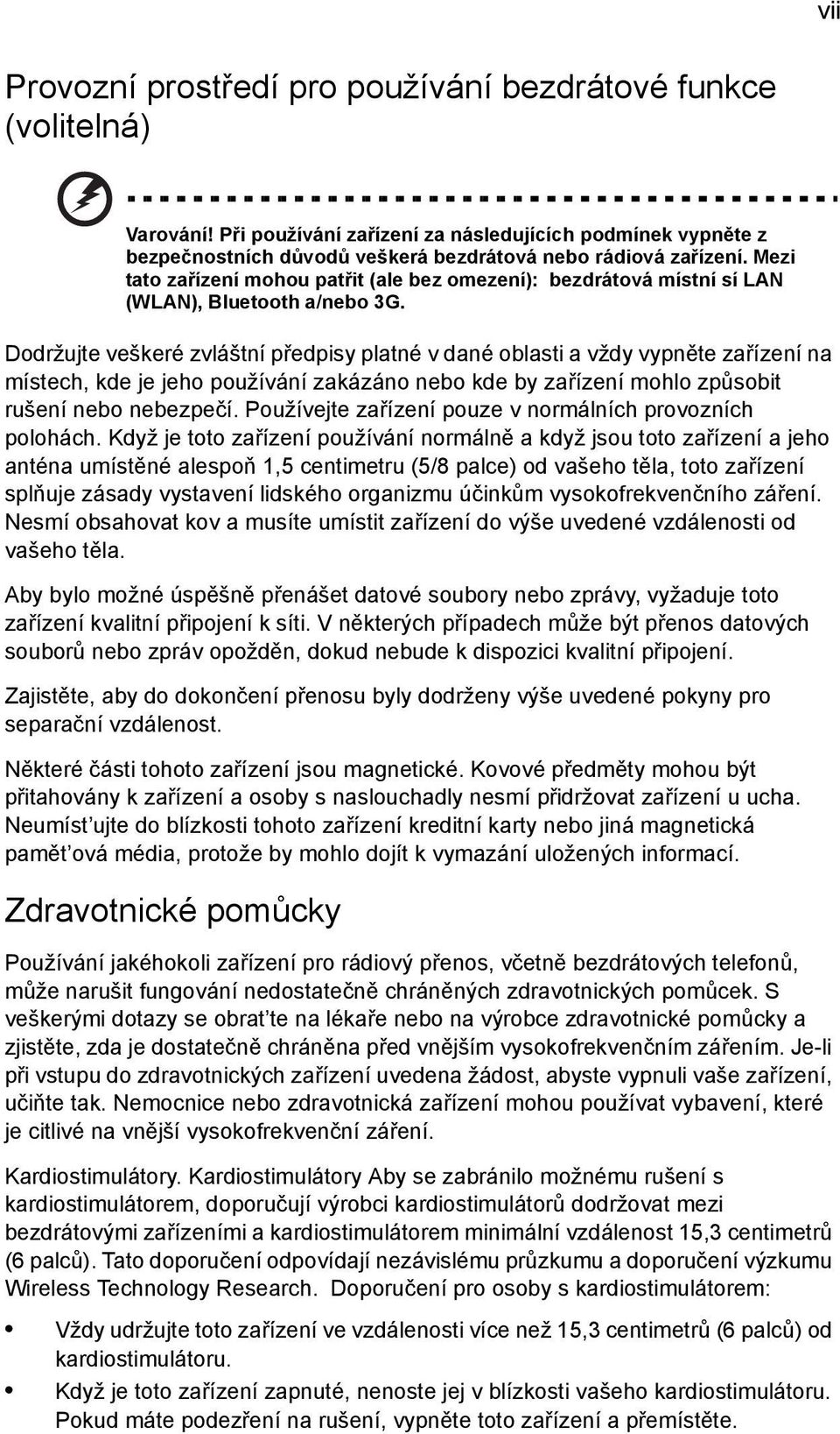 Dodržujte veškeré zvláštní předpisy platné v dané oblasti a vždy vypněte zařízení na místech, kde je jeho používání zakázáno nebo kde by zařízení mohlo způsobit rušení nebo nebezpečí.
