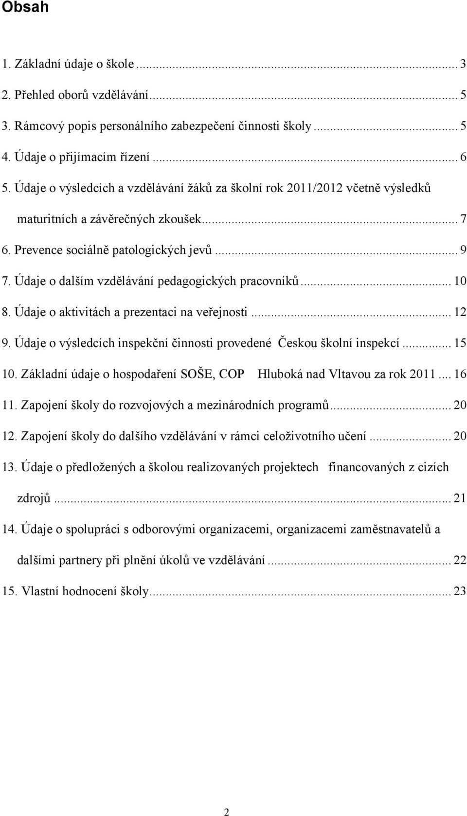 Údaje o dalším vzdělávání pedagogických pracovníků... 10 8. Údaje o aktivitách a prezentaci na veřejnosti... 12 9. Údaje o výsledcích inspekční činnosti provedené Českou školní inspekcí... 15 10.