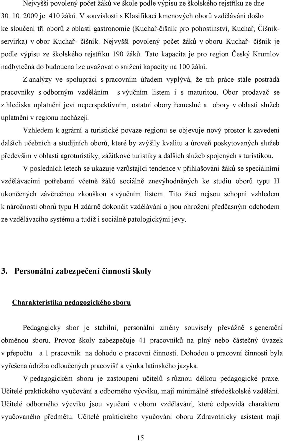 Nejvyšší povolený počet žáků v oboru Kuchař- číšník je podle výpisu ze školského rejstříku 190 žáků.