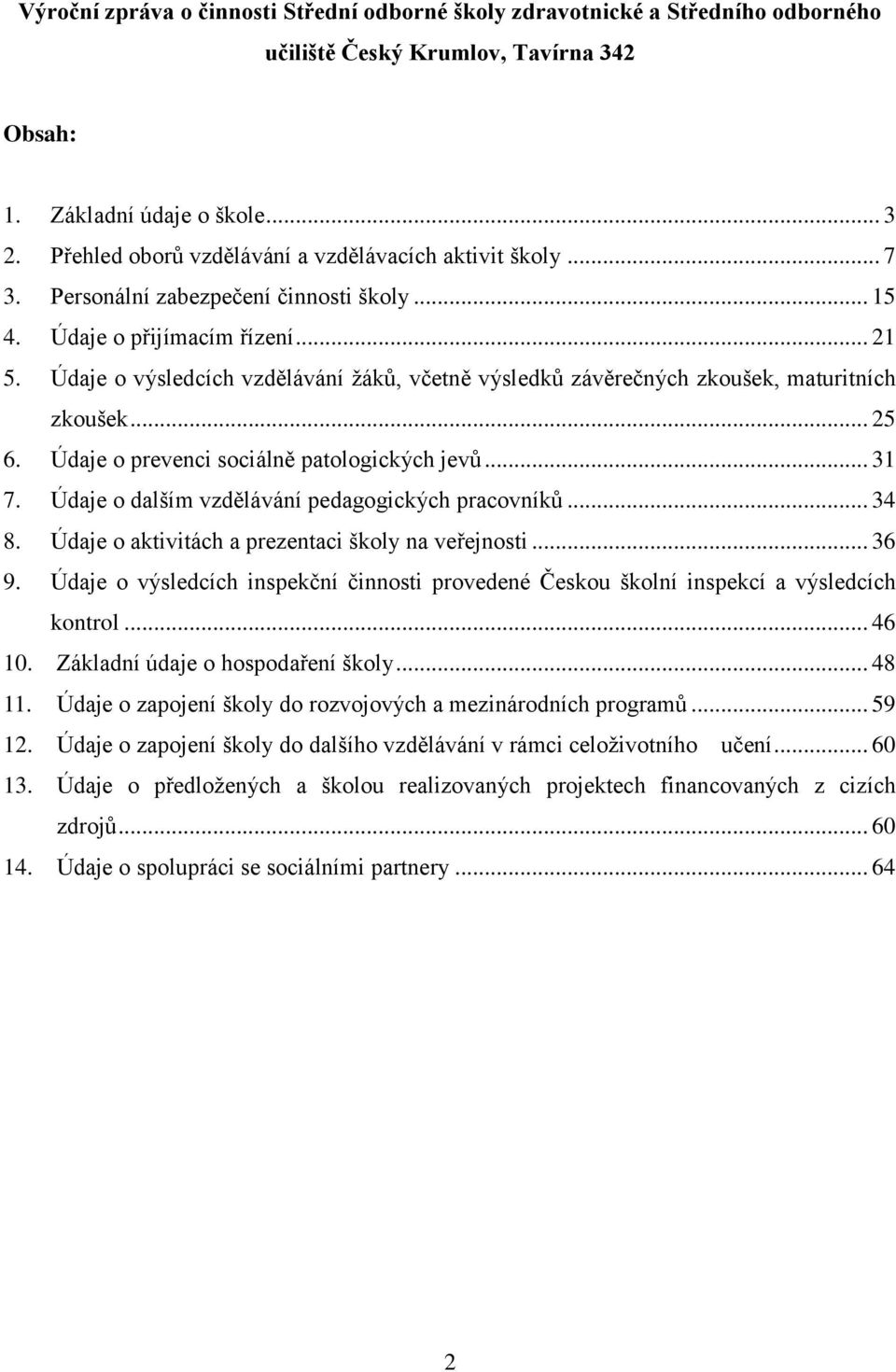 Údaje o výsledcích vzdělávání žáků, včetně výsledků závěrečných zkoušek, maturitních zkoušek... 25 6. Údaje o prevenci sociálně patologických jevů... 31 7.