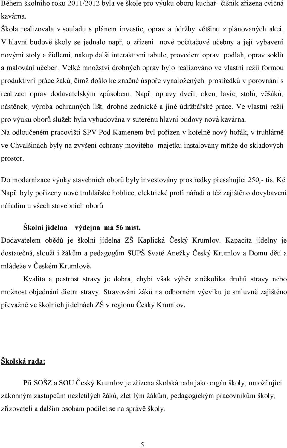 Velké množství drobných oprav bylo realizováno ve vlastní režii formou produktivní práce žáků, čímž došlo ke značné úspoře vynaložených prostředků v porovnání s realizací oprav dodavatelským způsobem.