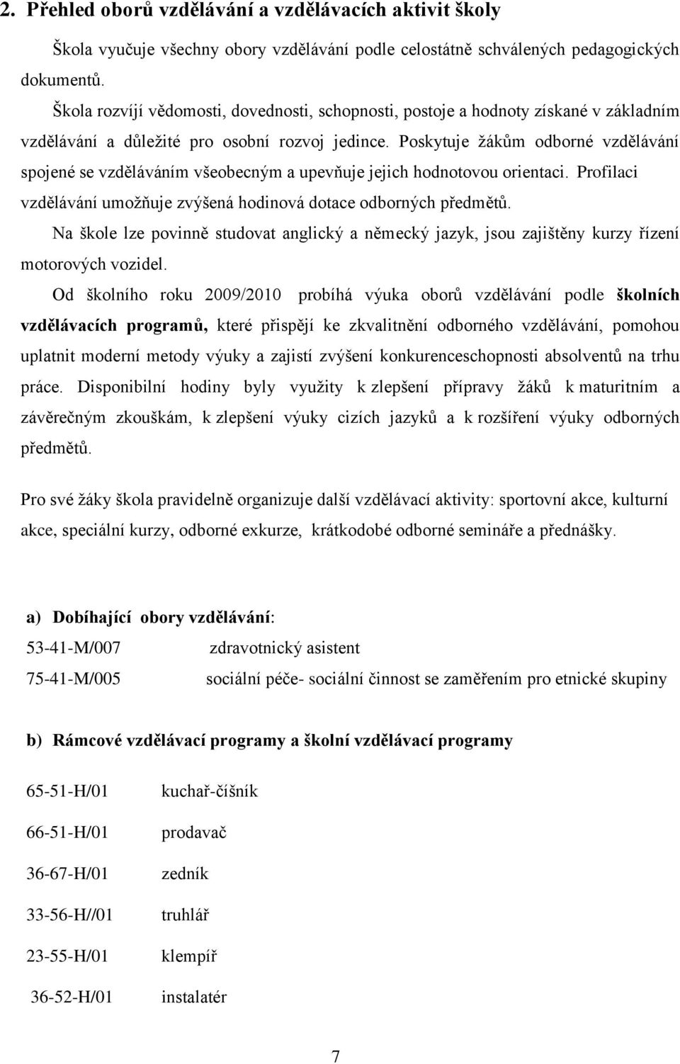 Poskytuje žákům odborné vzdělávání spojené se vzděláváním všeobecným a upevňuje jejich hodnotovou orientaci. Profilaci vzdělávání umožňuje zvýšená hodinová dotace odborných předmětů.