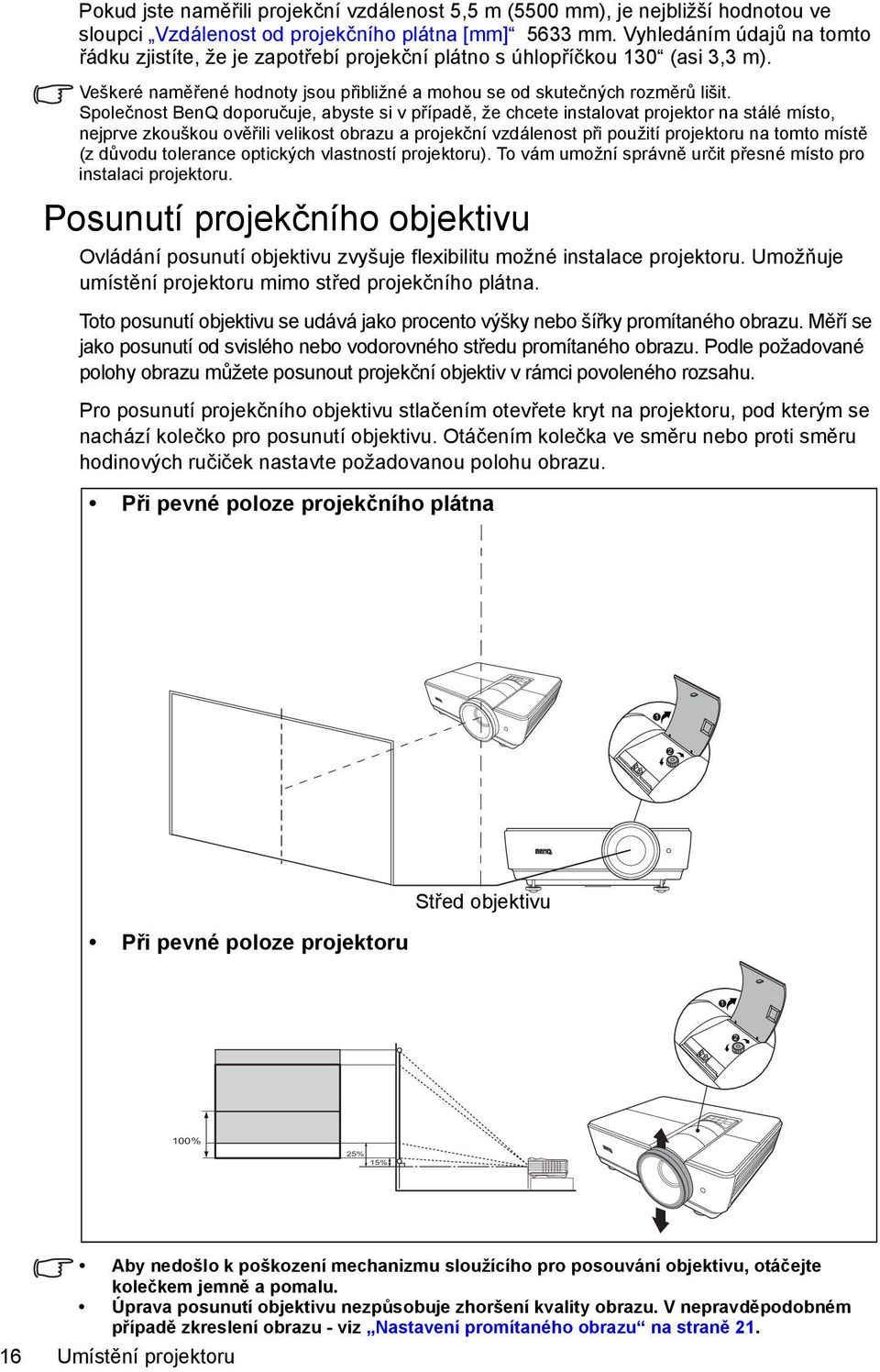 Společnost BenQ doporučuje, abyste si v případě, že chcete instalovat projektor na stálé místo, nejprve zkouškou ověřili velikost obrazu a projekční vzdálenost při použití projektoru na tomto místě