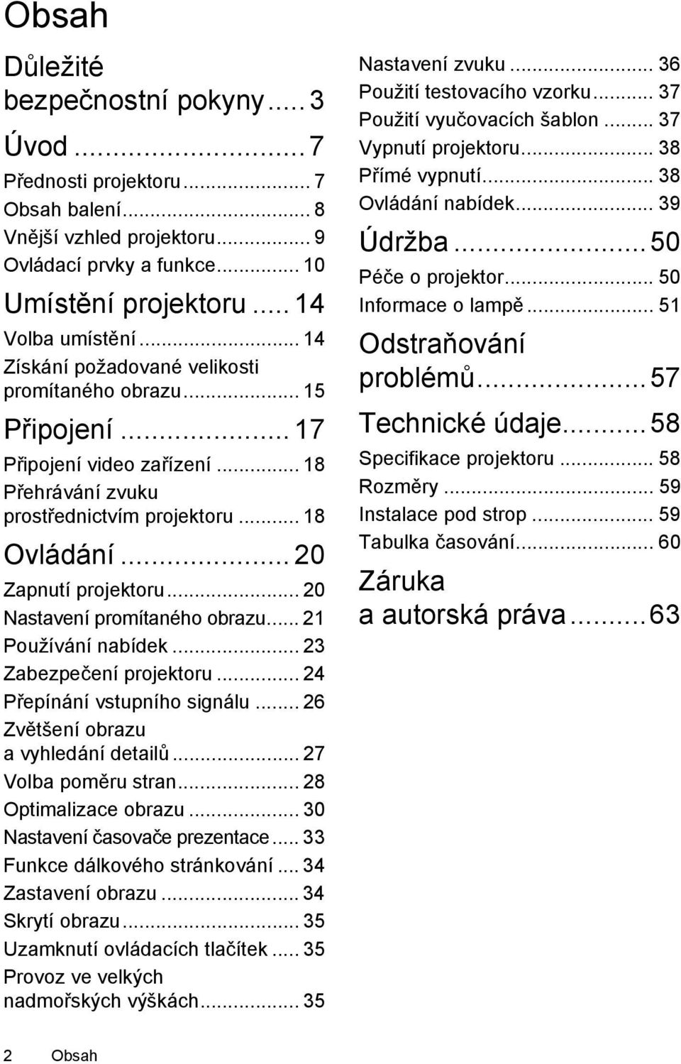 .. 20 Nastavení promítaného obrazu... 21 Používání nabídek... 23 Zabezpečení projektoru... 24 Přepínání vstupního signálu... 26 Zvětšení obrazu a vyhledání detailů... 27 Volba poměru stran.