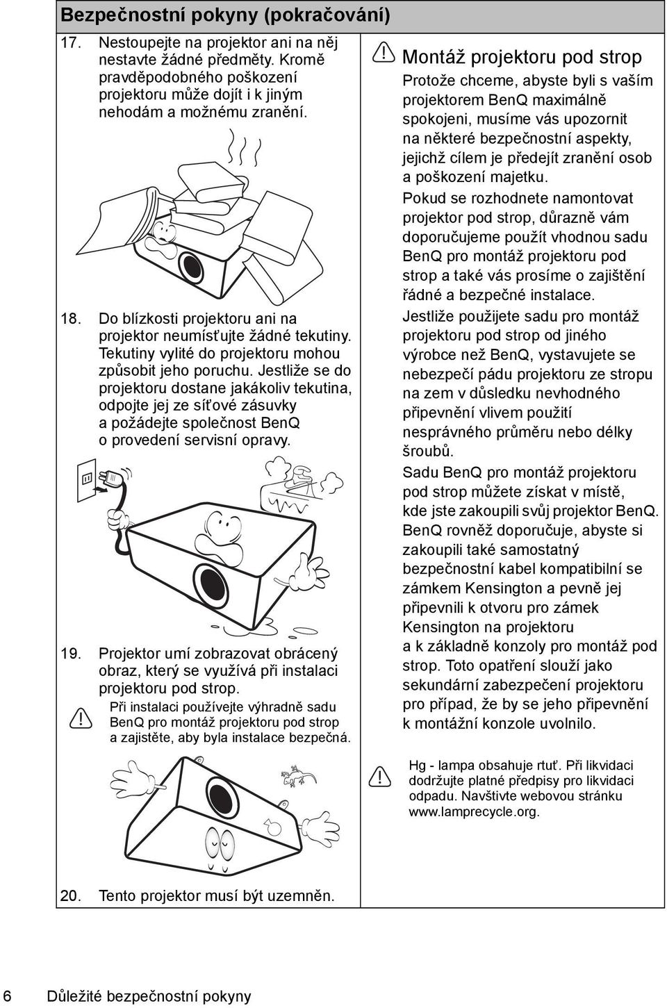 Jestliže se do projektoru dostane jakákoliv tekutina, odpojte jej ze síťové zásuvky a požádejte společnost BenQ o provedení servisní opravy. 19.