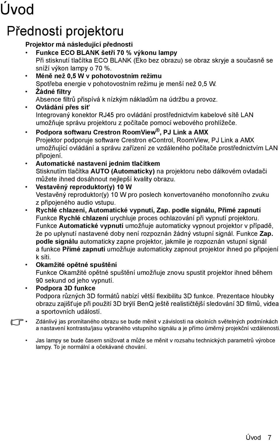 Ovládání přes síť Integrovaný konektor RJ45 pro ovládání prostřednictvím kabelové sítě LAN umožňuje správu projektoru z počítače pomocí webového prohlížeče.