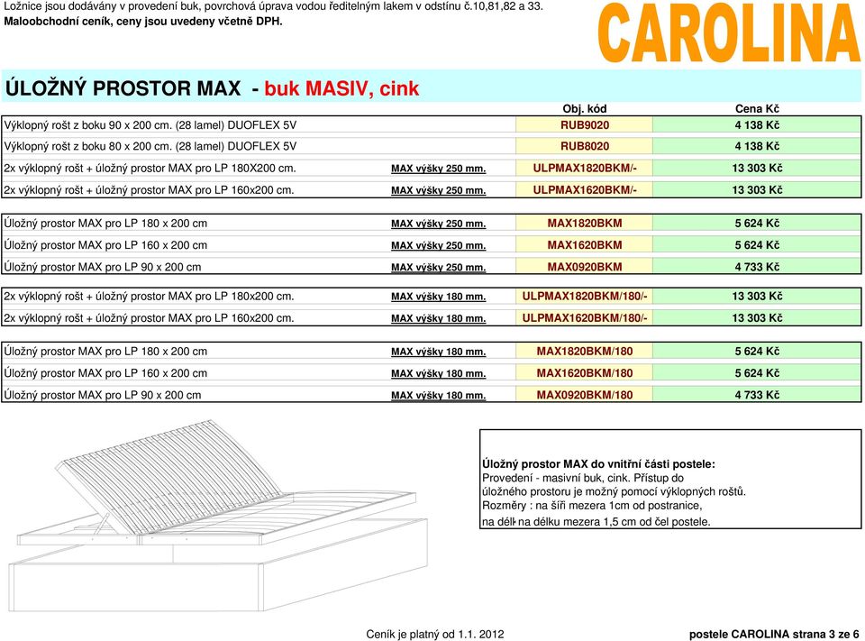 MAX výšky 250 mm. ULPMAX1620BKM/- Úložný prostor MAX pro LP 180 x 200 cm MAX výšky 250 mm. MAX1820BKM Úložný prostor MAX pro LP 160 x 200 cm MAX výšky 250 mm.