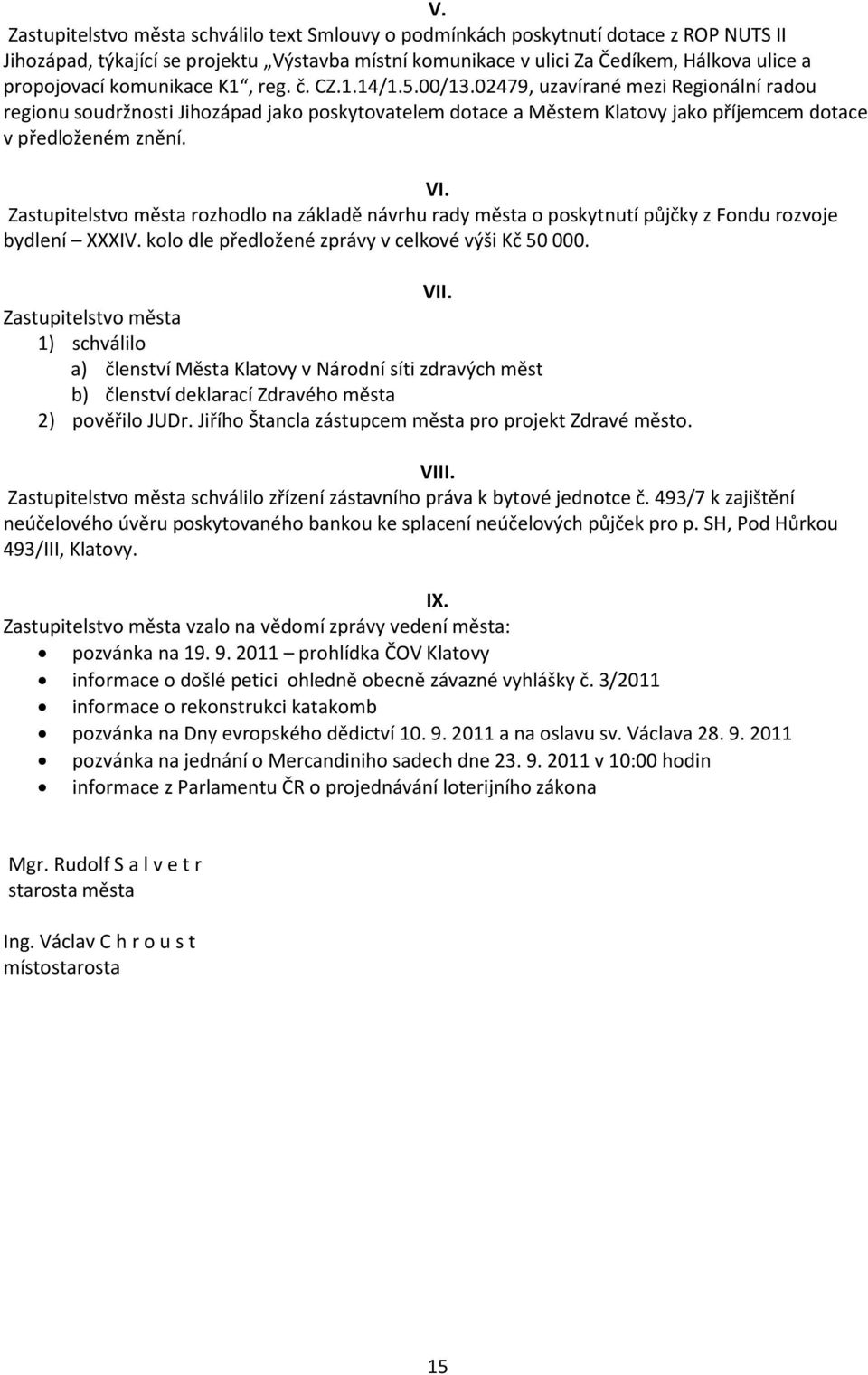 rozhodlo na základě návrhu rady města o poskytnutí půjčky z Fondu rozvoje bydlení XXXIV. kolo dle předložené zprávy v celkové výši Kč 50 000. VII.