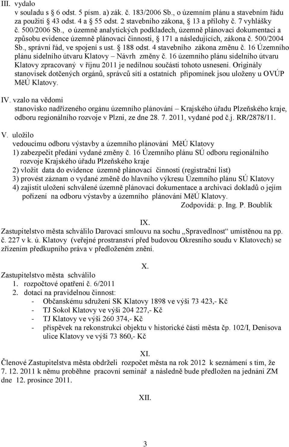 4 stavebního zákona změnu č. 16 Územního plánu sídelního útvaru Klatovy Návrh změny č. 16 územního plánu sídelního útvaru Klatovy zpracovaný v říjnu 2011 je nedílnou součástí tohoto usnesení.