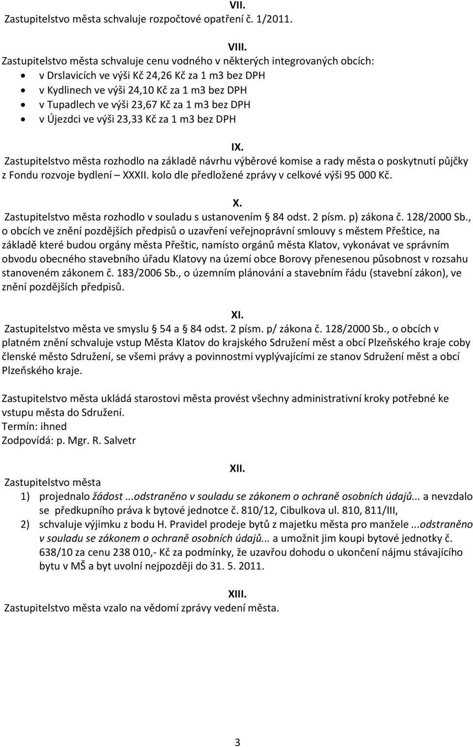 Újezdci ve výši 23,33 Kč za 1 m3 bez DPH IX. rozhodlo na základě návrhu výběrové komise a rady města o poskytnutí půjčky z Fondu rozvoje bydlení XXXII.