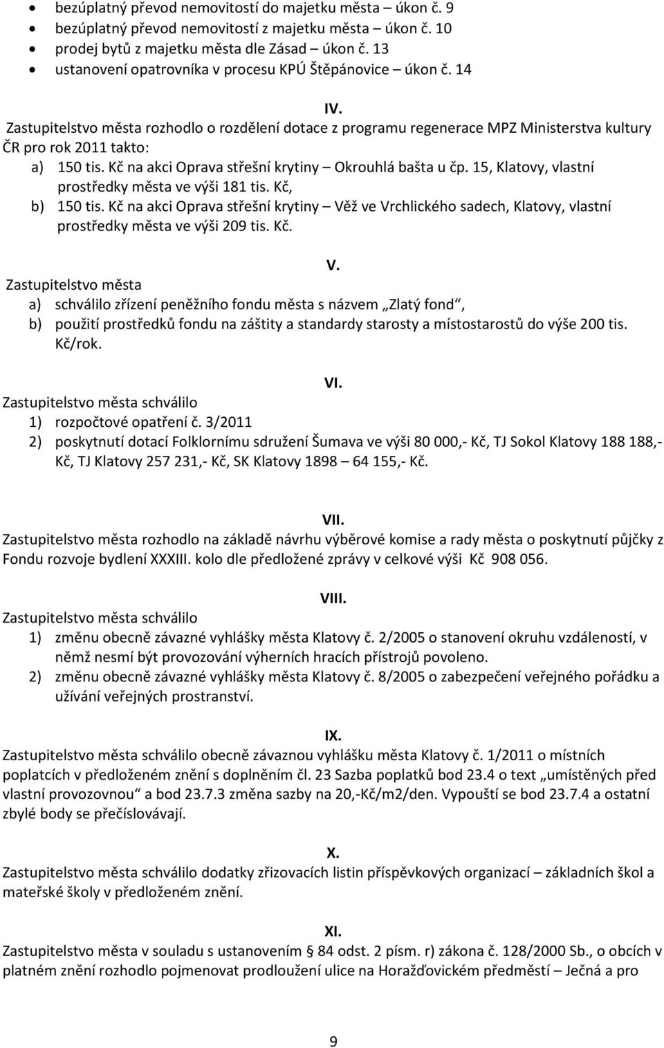 Kč na akci Oprava střešní krytiny Okrouhlá bašta u čp. 15, Klatovy, vlastní prostředky města ve výši 181 tis. Kč, b) 150 tis.