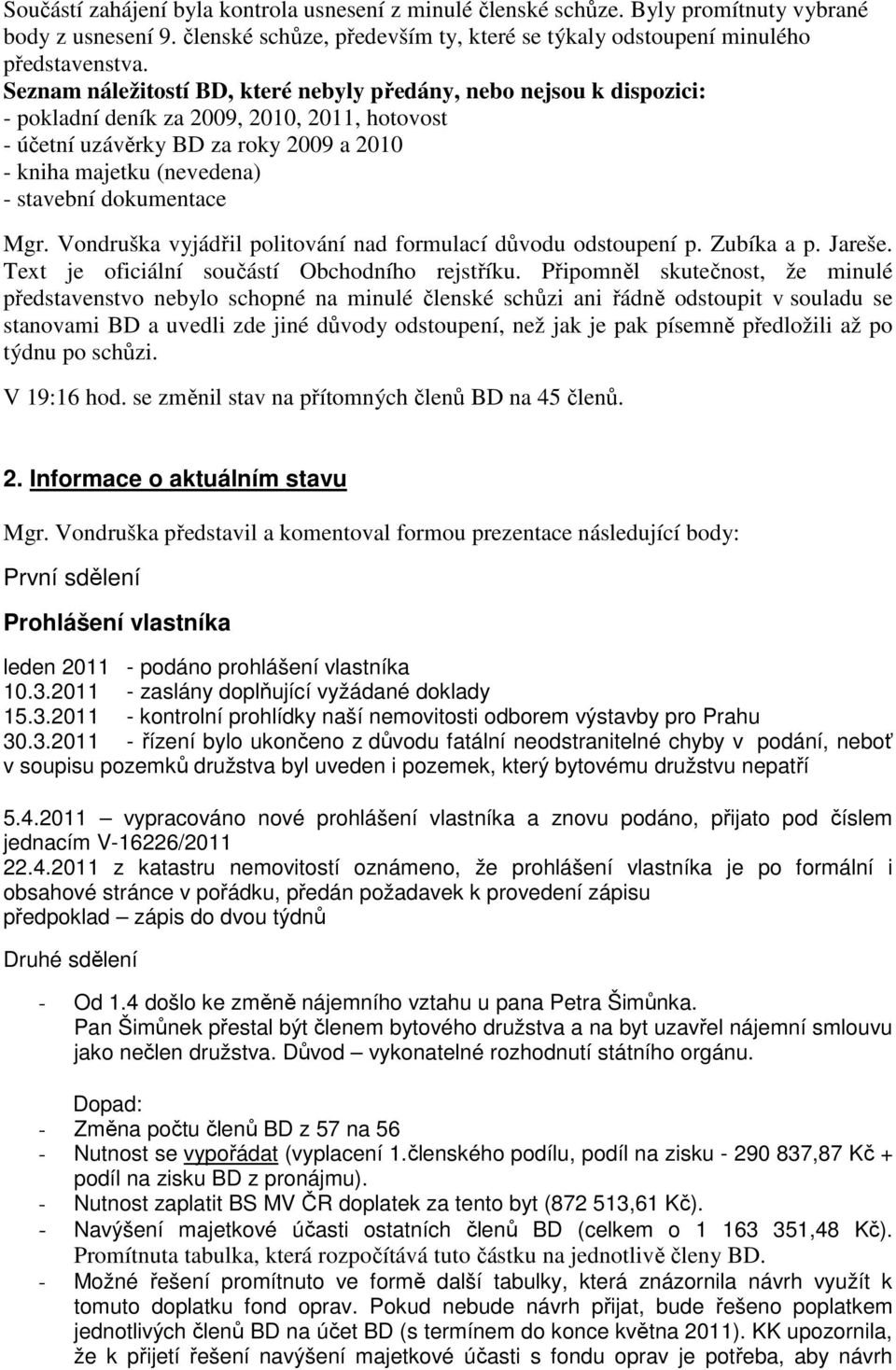 dokumentace Mgr. Vondruška vyjádřil politování nad formulací důvodu odstoupení p. Zubíka a p. Jareše. Text je oficiální součástí Obchodního rejstříku.