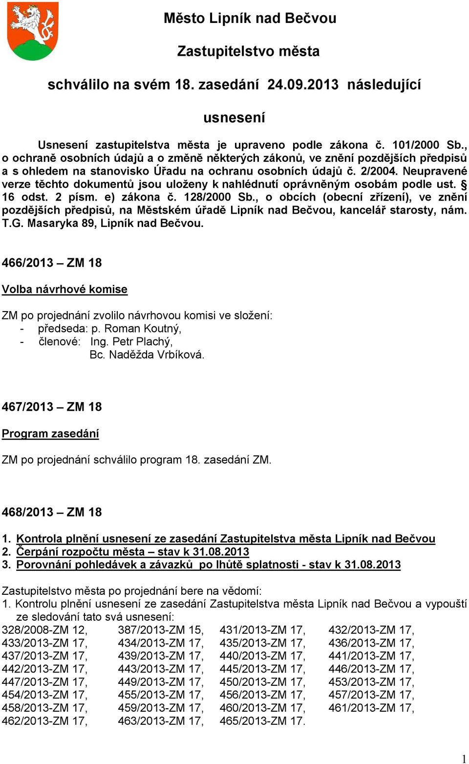 Neupravené verze těchto dokumentů jsou uloženy k nahlédnutí oprávněným osobám podle ust. 16 odst. 2 písm. e) zákona č. 128/2000 Sb.