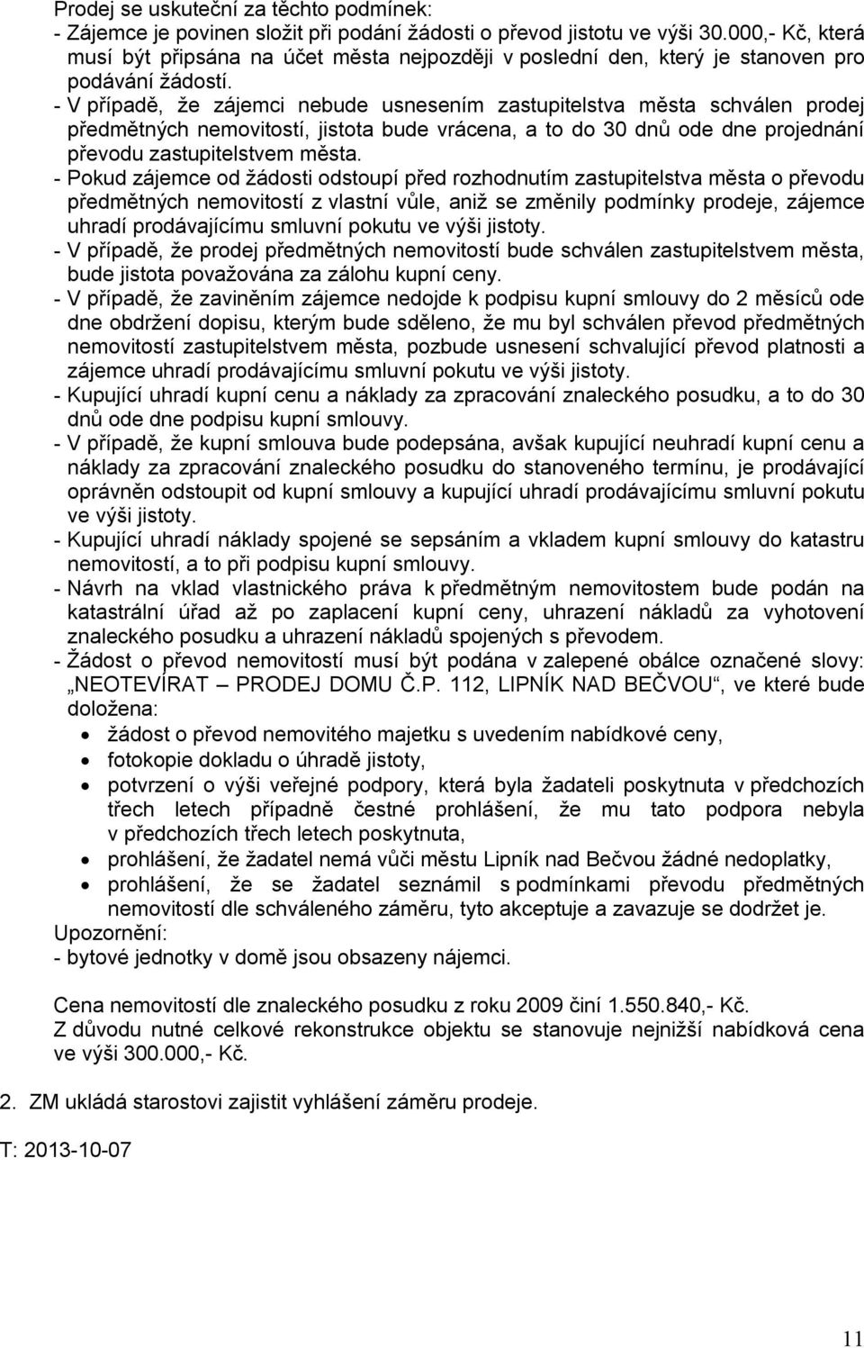 - V případě, že zájemci nebude usnesením zastupitelstva města schválen prodej předmětných nemovitostí, jistota bude vrácena, a to do 30 dnů ode dne projednání převodu zastupitelstvem města.