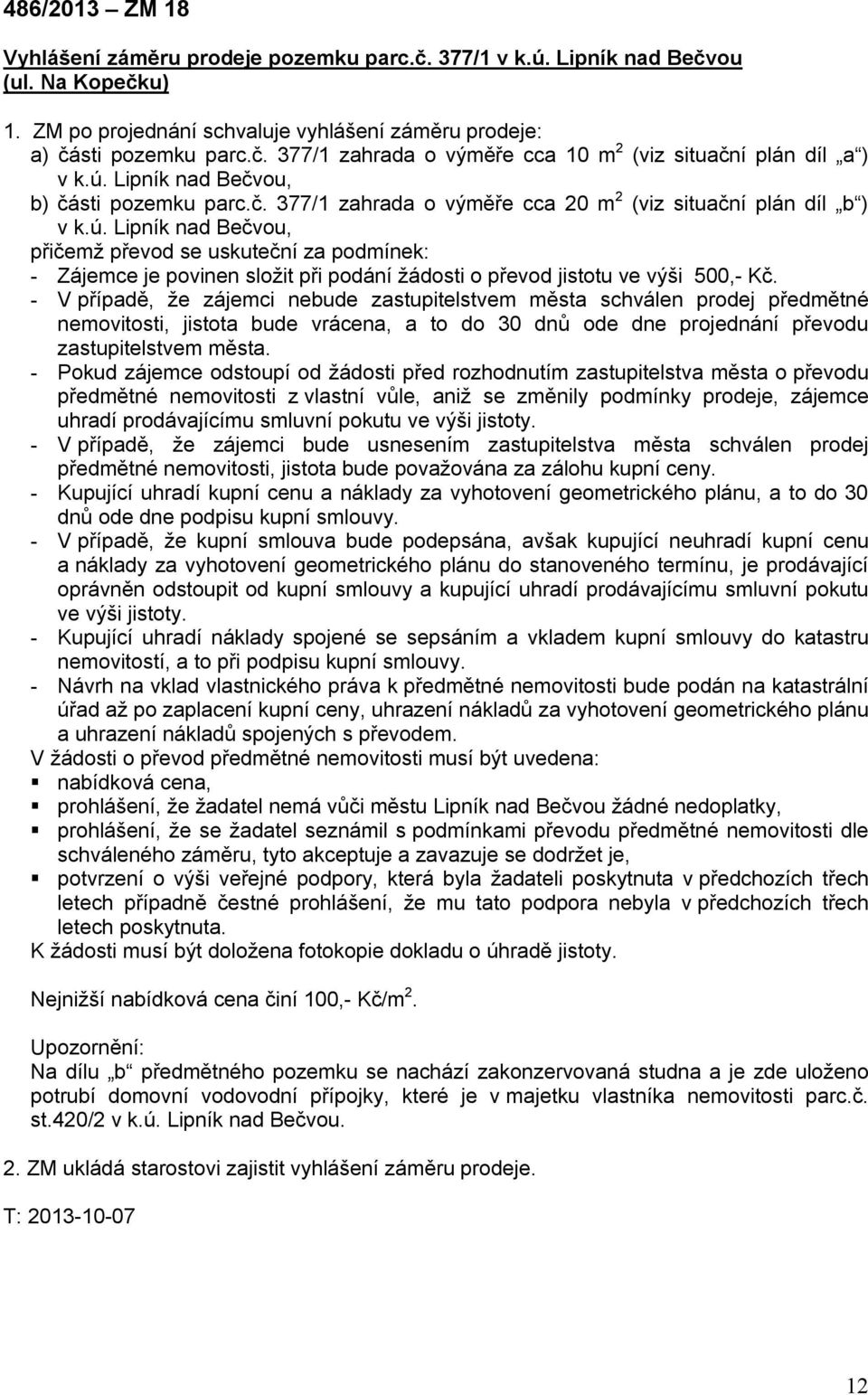 - V případě, že zájemci nebude zastupitelstvem města schválen prodej předmětné nemovitosti, jistota bude vrácena, a to do 30 dnů ode dne projednání převodu zastupitelstvem města.