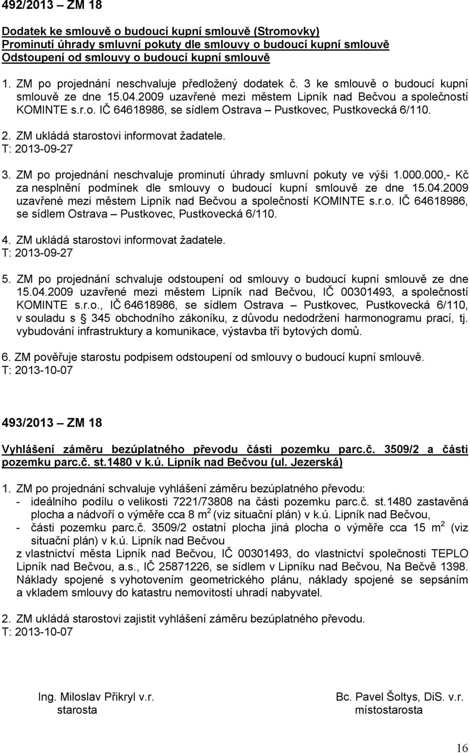 2. ZM ukládá starostovi informovat žadatele. T: 2013-09-27 3. ZM po projednání neschvaluje prominutí úhrady smluvní pokuty ve výši 1.000.