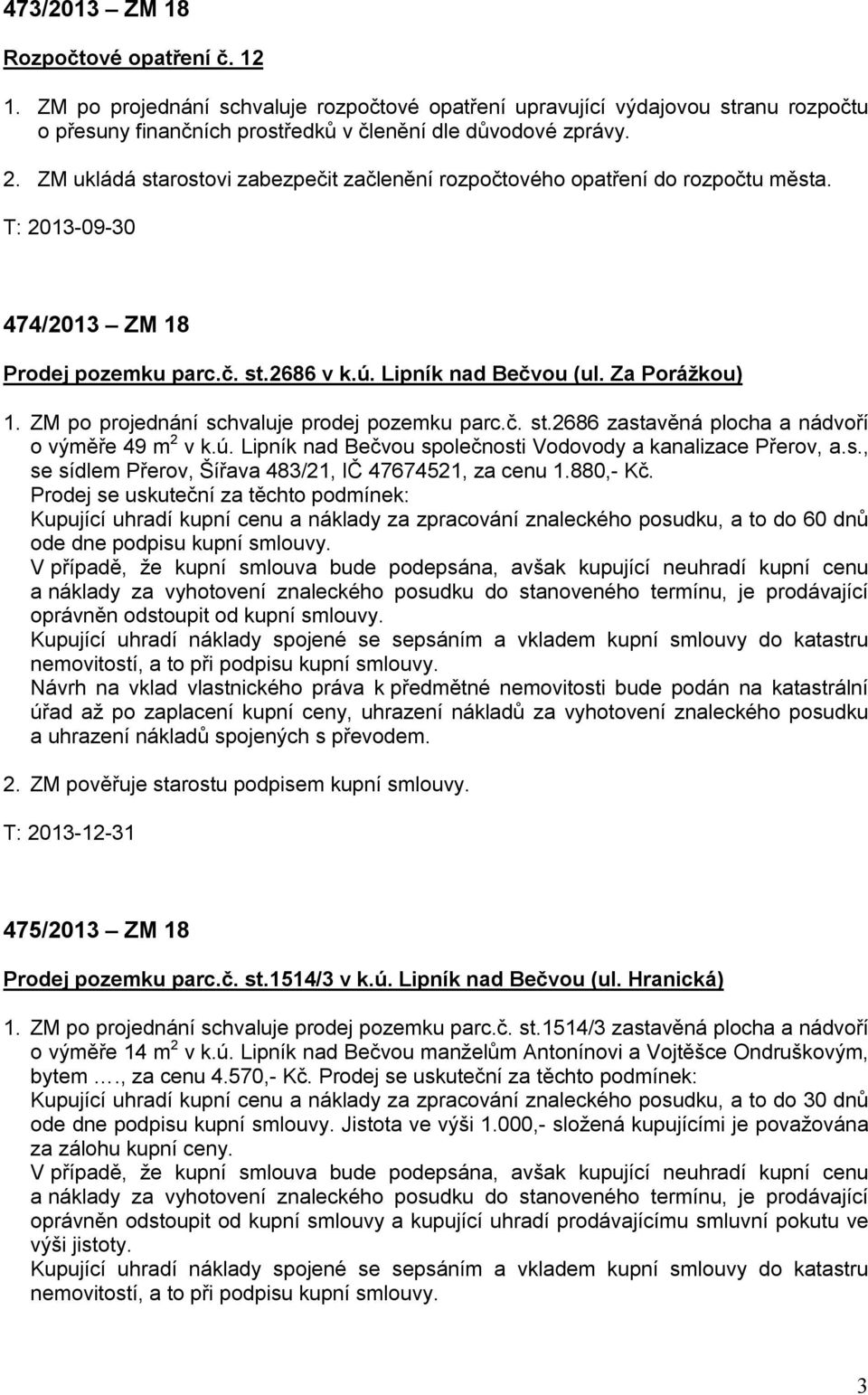 ZM po projednání schvaluje prodej pozemku parc.č. st.2686 zastavěná plocha a nádvoří o výměře 49 m 2 v k.ú. Lipník nad Bečvou společnosti Vodovody a kanalizace Přerov, a.s., se sídlem Přerov, Šířava 483/21, IČ 47674521, za cenu 1.