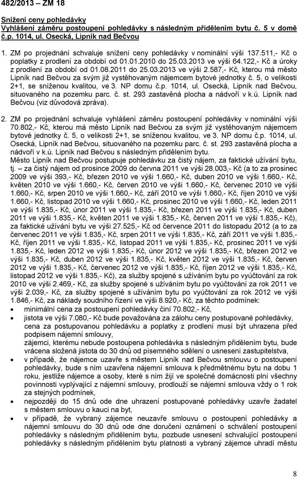 2011 do 25.03.2013 ve výši 2.587,- Kč, kterou má město Lipník nad Bečvou za svým již vystěhovaným nájemcem bytové jednotky č. 5, o velikosti 2+1, se sníženou kvalitou, ve 3. NP domu č.p. 1014, ul.