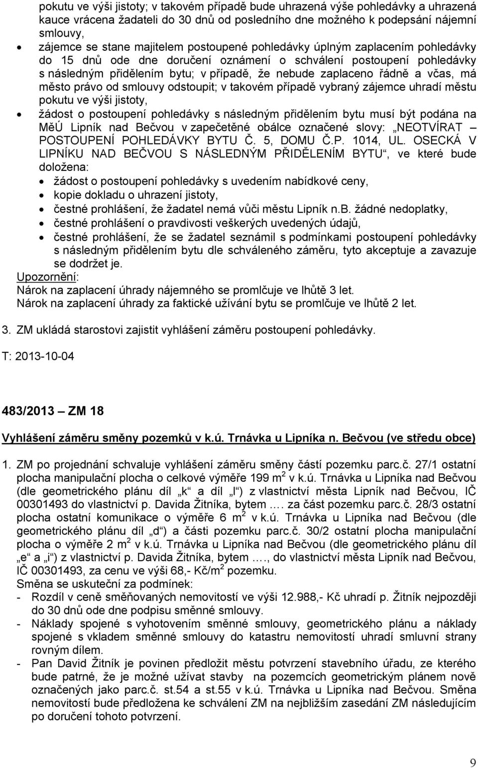 město právo od smlouvy odstoupit; v takovém případě vybraný zájemce uhradí městu pokutu ve výši jistoty, žádost o postoupení pohledávky s následným přidělením bytu musí být podána na MěÚ Lipník nad